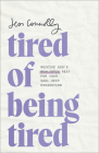 Tired of Being Tired: Receive God's Realistic Rest for Your Soul-Deep Exhaustion Cover Image