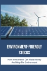 Environment-Friendly Stocks: How Investments Can Make Money And Help The Environment: Environmentally Friendly Business By Santos Meadow Cover Image