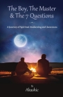 The Boy, The Master and The 7 Questions, A Journey of Spiritual Awakening And Awareness Cover Image