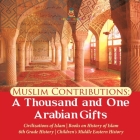 Muslim Contributions: A Thousand and One Arabian Gifts Civilizations of Islam Books on History of Islam 6th Grade History Children's Middle By Baby Professor Cover Image