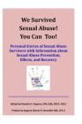 We Survived Sexual Abuse! You Can Too!: Personal Stories of Sexual Abuse Survivors with Information about Sexual Abuse Prevention, Effects, and Recove Cover Image