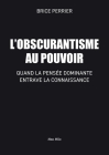 L'Obscurantisme au pouvoir: Quand la pensée dominante entrave la connaissance By Brice Perrier Cover Image