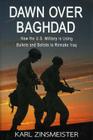 Dawn Over Baghdad: How the U.S. Military Is Using Bullets and Ballots to Remake Iraq By Karl Zinsmeister Cover Image