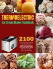 Thermoelectric Ice Cream Maker Cookbook: 2100 Days of quick & easy frozen dessert recipes for Beginners and Advanced Users Enjoy Homemade Ice Creams, By Pamela White Cover Image