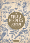 The Mindful Birder's Journal: Record Your Observations of the Winged World Cover Image