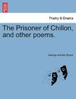 The Prisoner of Chillon, and Other Poems. By 1788- Byron, George Gordon Cover Image