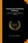Heating and Ventilating Buildings: A Manual for Heating Engineers and Architects Cover Image