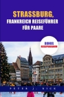 Strassburg, Frankreich Reiseführer Für Paare: Ein aktueller Straßburg-Reiseführer für Paare: Entdecken Sie Romantik mit Top-Attraktionen, kulinarische Cover Image