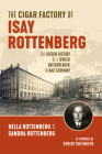 The Cigar Factory of Isay Rottenberg: The Hidden History of a Jewish Entrepreneur in Nazi Germany By Hella Rottenberg, Sandra Rottenberg, Jonathan Reeder (Translator) Cover Image