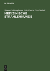Medizinische Strahlenkunde: Eine Einführung in Die Physikalischen, Technischen Und Biologischen Grundlagen Der Medizinischen Strahlenanwendung Für Cover Image