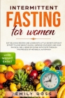 Intermittent Fasting for Women: Eat Delicious Recipes and Learn with Little Secrets with- out Effort to Lose Weight Quickly. Improve Your Body and You Cover Image
