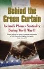 Behind the Green Curtain: Ireland's Phoney Neutrality During World War II By T. Ryle Dwyer Cover Image