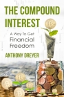 The Compound Interest: A way to get financial freedom By Anthony Dreyer Cover Image