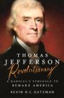 Thomas Jefferson - Revolutionary: A Radical's Struggle to Remake America By Kevin R. C. Gutzman Cover Image