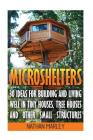 Microshelters: 30 Ideas For Building and Living Well In Tiny Houses, Tree Houses and Other Small Structures: (Tiny House Living, Tiny By Nathan Marley Cover Image