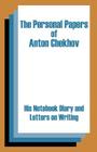 The Personal Papers of Anton Chekhov: His Notebook Diary and Letters on Writing By Anton Pavlovich Chekhov Cover Image
