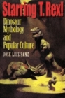 Starring T. Rex!: Dinosaur Mythology and Popular Culture Cover Image