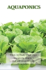 Aquaponics: How to Build your own Aquaponic Garden that will Grow Organic Vegetables Cover Image