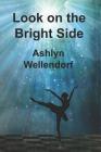 Look on the Bright Side By Ashlyn Wellendorf Cover Image