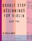 Double Stop Beginnings for Violin, Book Two By Cassia Harvey Cover Image