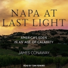 Napa at Last Light Lib/E: America's Eden in an Age of Calamity By James Conaway, Tom Perkins (Read by) Cover Image