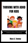 Thriving with ADHD for Kids: Navigating School, Home, and Play to Succeed with Confidence, Resilience, and Positivity By Mary C. Tenney Cover Image