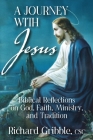 A Journey with Jesus: Biblical Reflections on God, Faith, Ministry, and Tradition By Richard Gribble Csc Cover Image