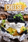 Cheese Cookbook: Deliciously Creative Cheese Recipes for the Whole Family By Anthony Boundy Cover Image