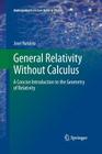 General Relativity Without Calculus: A Concise Introduction to the Geometry of Relativity (Undergraduate Lecture Notes in Physics) By Jose Natario Cover Image
