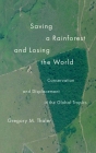 Saving a Rainforest and Losing the World: Conservation and Displacement in the Global Tropics (Yale Agrarian Studies Series) By Gregory M. Thaler Cover Image