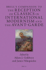 Brill's Companion to the Reception of Classics in International Modernism and the Avant-Garde (Brill's Companions to Classical Reception #9) By Adam J. Goldwyn (Volume Editor), James Nikopoulos (Volume Editor) Cover Image