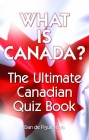 What Is Canada?: The Ultimate Canadian Quiz Book By Dan de Figueiredo Cover Image