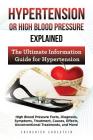 Hypertension Or High Blood Pressure Explained: High Blood Pressure Facts, Diagnosis, Symptoms, Treatment, Causes, Effects, Unconventional Treatments, Cover Image