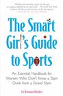 The Smart Girl's Guide to Sports: An Essential Handbook for Women Who Don't Know a Slam Dunk from a Grand Slam Cover Image