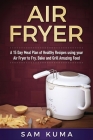 Air Fryer Cookbook: A 15 Day Meal Plan of Quick, Easy, Healthy, Low Fat Air Fryer Recipes using your Air Fryer for Everyday Cooking By Sam Kuma Cover Image