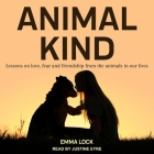 Animal Kind: Lessons on Love, Fear and Friendship from the Wild By Justine Eyre (Read by), Emma Lock Cover Image