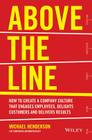 Above the Line: How to Create a Company Culture That Engages Employees, Delights Customers and Delivers Results By Michael Henderson Cover Image