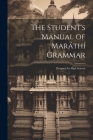 The Student's Manual of Maráthí Grammar: Designed for High Schools Cover Image
