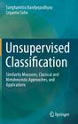 Unsupervised Classification: Similarity Measures, Classical and Metaheuristic Approaches, and Applications By Sanghamitra Bandyopadhyay, Sriparna Saha Cover Image