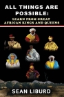 All Things Are Possible: Learn from Great African Kings and Queens By Sean Liburd Cover Image