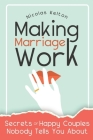 Making Marriage Work: Secrets Of Happy Couples Nobody Tells You About By Nicolas Kelton Cover Image