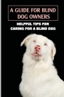 A Guide For Blind Dog Owners: Helpful Tips For Caring For A Blind Dog: Help Your Blind Dog Navigate The House And Yard Safely By Jordan Bamberg Cover Image