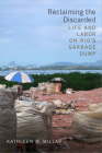 Reclaiming the Discarded: Life and Labor on Rio's Garbage Dump By Kathleen M. Millar Cover Image