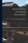 Allegheny Portage Railroad: Its Place in the Main Line of Public Works of Pennsylvania, Forerunner of the Pennsylvania Railroad By Anonymous Cover Image