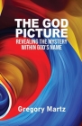The God Picture: Revealing the Mystery within God's Name By Gregory Martz Cover Image