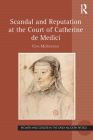 Scandal and Reputation at the Court of Catherine de Medici (Women and Gender in the Early Modern World) By Una McIlvenna Cover Image