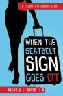 When The Seatbelt Sign Goes Off: A Flight Attendant's Life Cover Image