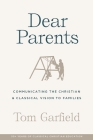Dear Parents: Communicating the Christian & Classical Vision to Families By Tom Garfield Cover Image