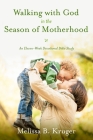 Walking with God in the Season of Motherhood: An Eleven-Week Devotional Bible Study By Melissa B. Kruger Cover Image