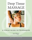 Deep Tissue Massage, Revised Edition: A Visual Guide to Techniques By Art Riggs, Thomas W. Myers (Foreword by) Cover Image